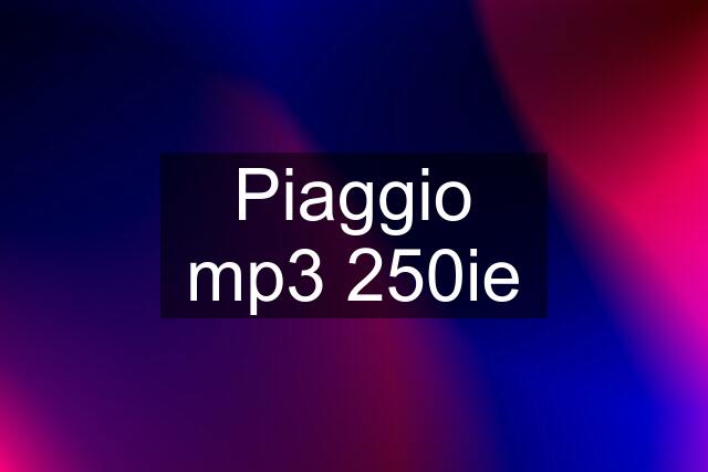 Piaggio mp3 250ie