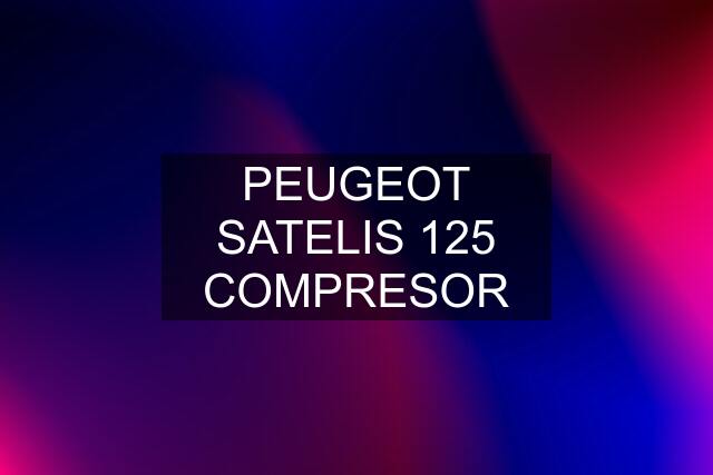 PEUGEOT SATELIS 125 COMPRESOR