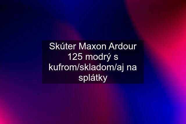 Skúter Maxon Ardour 125 modrý s kufrom/skladom/aj na splátky