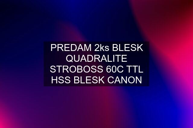 PREDAM 2ks BLESK QUADRALITE STROBOSS 60C TTL HSS BLESK CANON