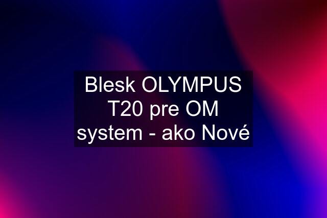 Blesk OLYMPUS T20 pre OM system - ako Nové