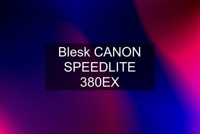 Blesk CANON SPEEDLITE 380EX