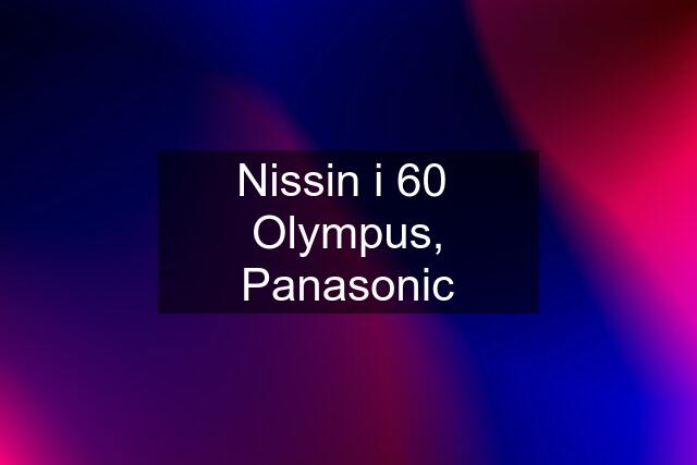 Nissin i 60  Olympus, Panasonic