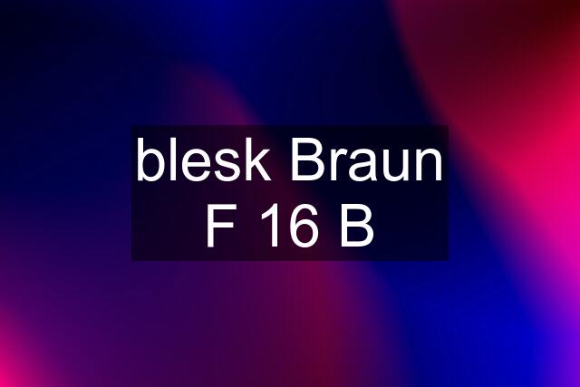 blesk Braun F 16 B