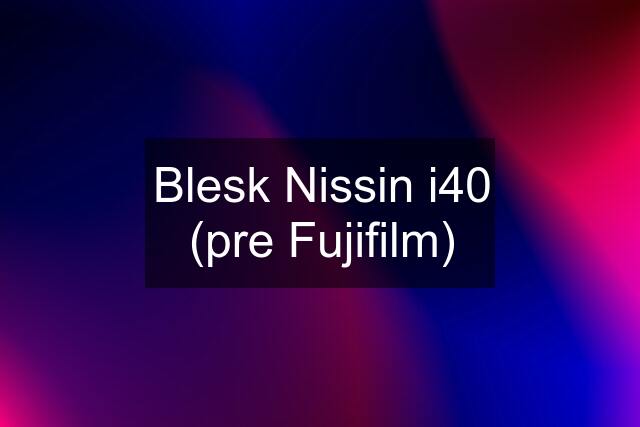 Blesk Nissin i40 (pre Fujifilm)