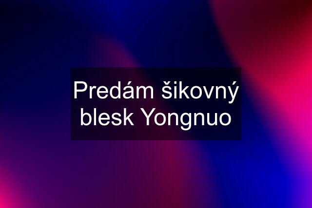 Predám šikovný blesk Yongnuo