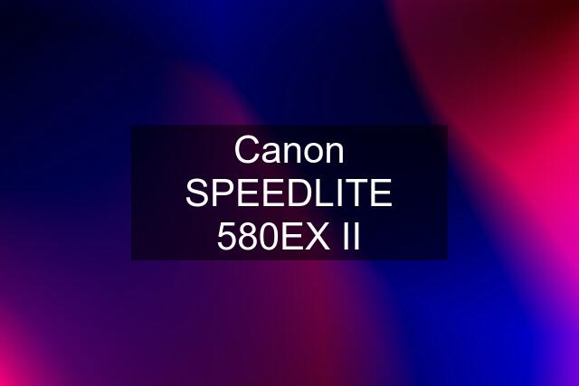 Canon SPEEDLITE 580EX II