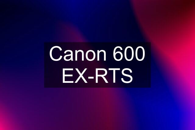 Canon 600 EX-RTS