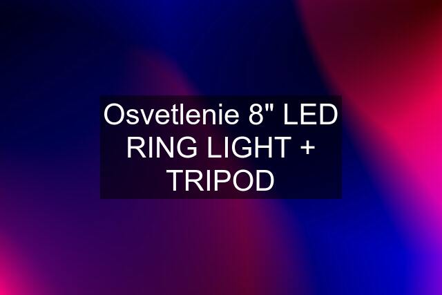 Osvetlenie 8" LED RING LIGHT + TRIPOD