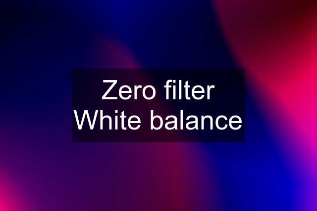 Zero filter White balance