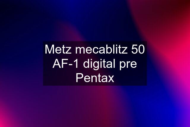 Metz mecablitz 50 AF-1 digital pre Pentax