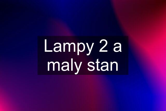 Lampy 2 a maly stan