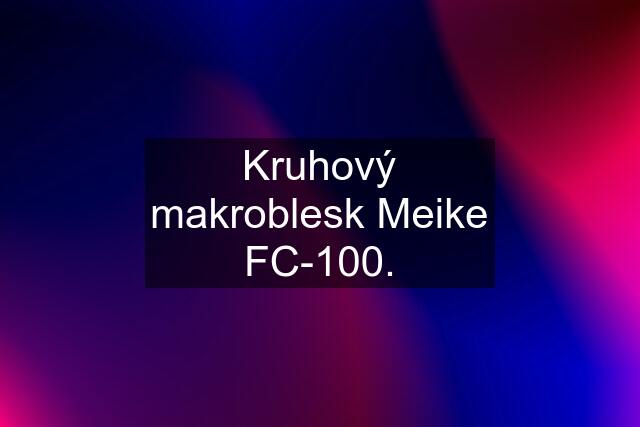 Kruhový makroblesk Meike FC-100.
