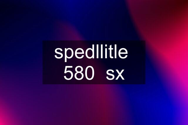 spedllitle  580  sx