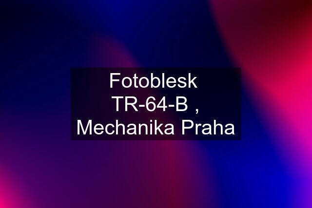Fotoblesk  TR-64-B , Mechanika Praha