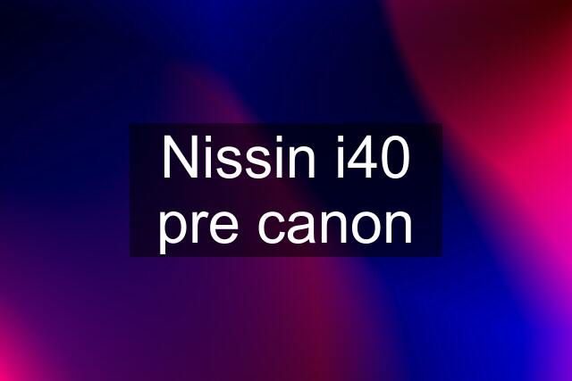 Nissin i40 pre canon