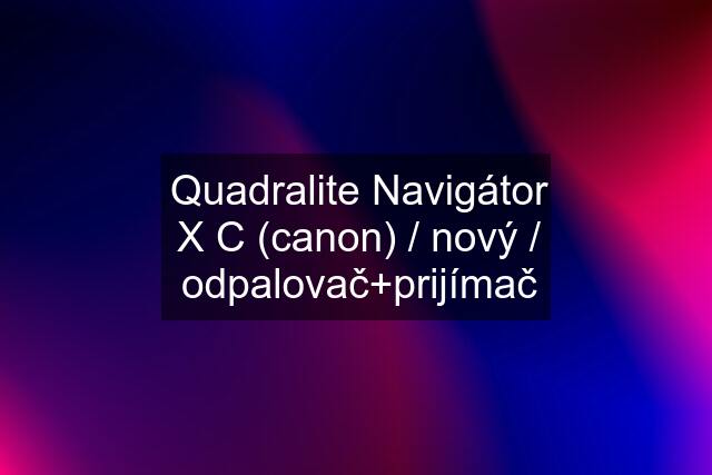 Quadralite Navigátor X C (canon) / nový / odpalovač+prijímač