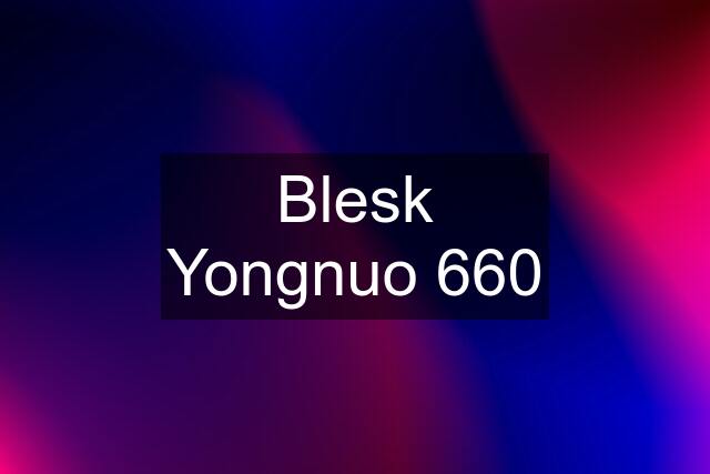 Blesk Yongnuo 660