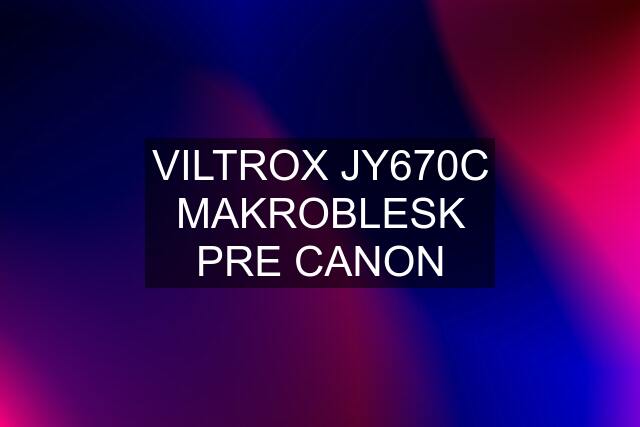 VILTROX JY670C MAKROBLESK PRE CANON