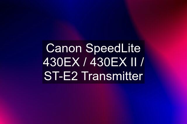 Canon SpeedLite 430EX / 430EX II / ST-E2 Transmitter