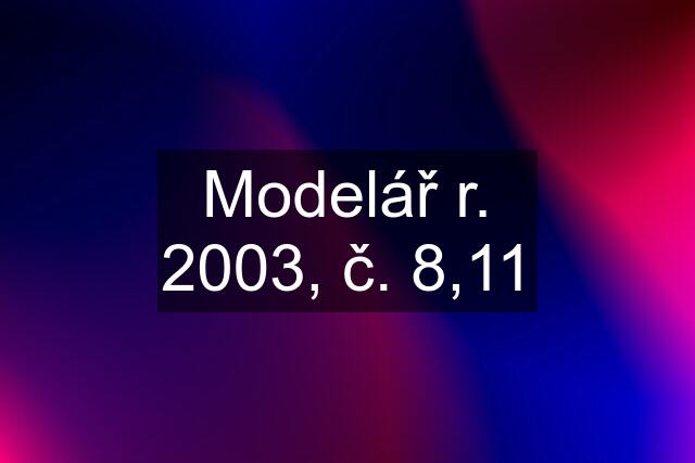 Modelář r. 2003, č. 8,11