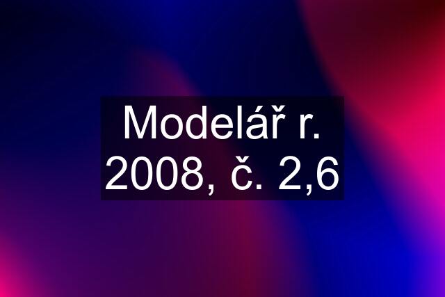 Modelář r. 2008, č. 2,6