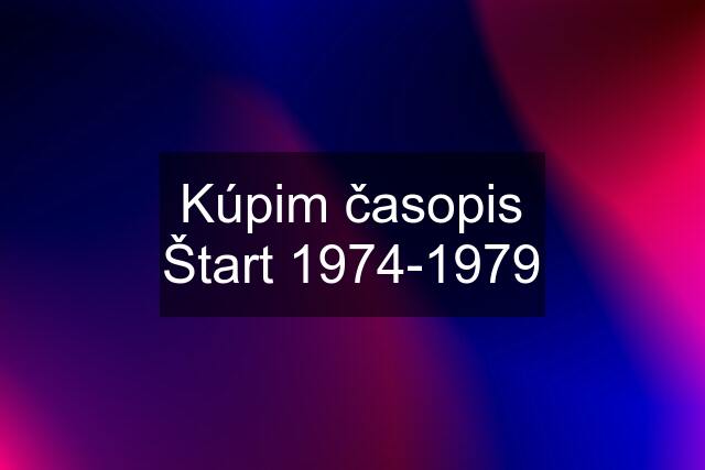 Kúpim časopis Štart 1974-1979