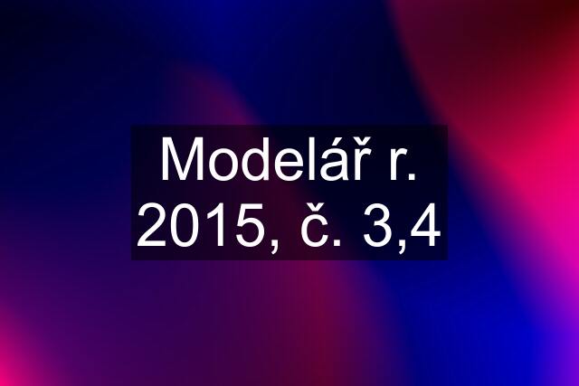 Modelář r. 2015, č. 3,4