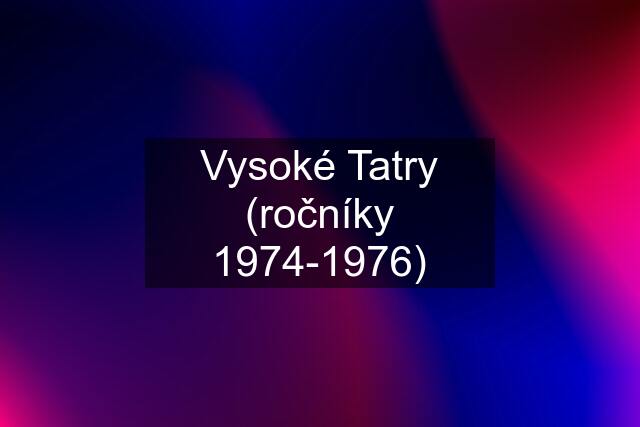 Vysoké Tatry (ročníky 1974-1976)