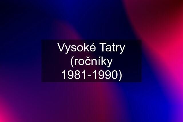 Vysoké Tatry (ročníky 1981-1990)