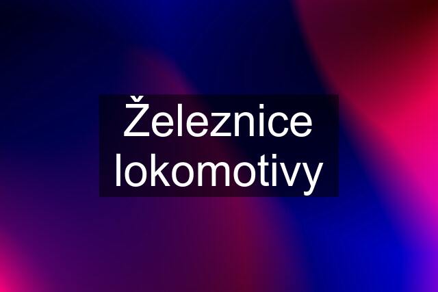 Železnice lokomotivy