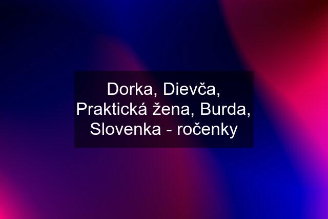 Dorka, Dievča, Praktická žena, Burda, Slovenka - ročenky