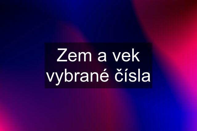 Zem a vek vybrané čísla