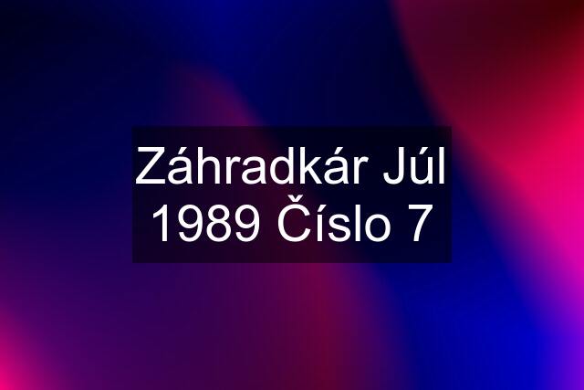 Záhradkár Júl 1989 Číslo 7