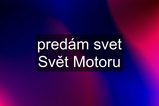 predám svet Svět Motoru