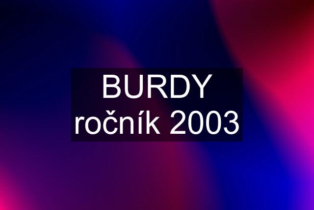 BURDY ročník 2003
