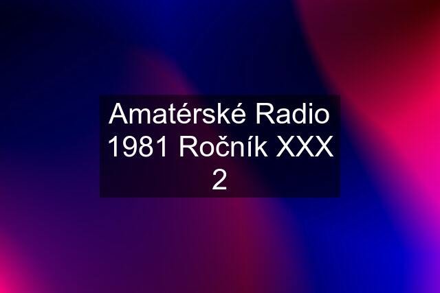 Amatérské Radio 1981 Ročník XXX 2