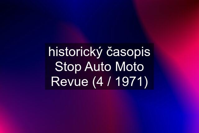 historický časopis Stop Auto Moto Revue (4 / 1971)
