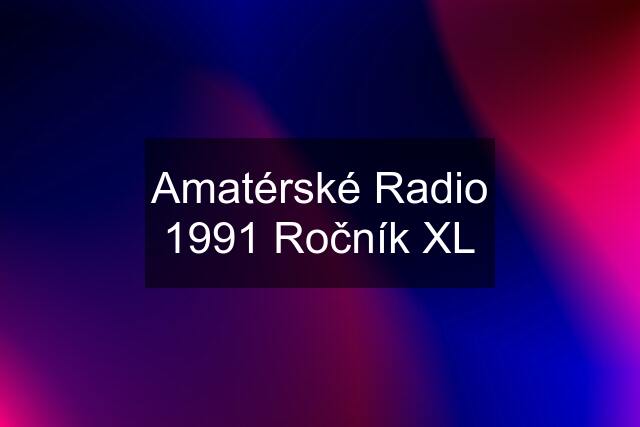 Amatérské Radio 1991 Ročník XL