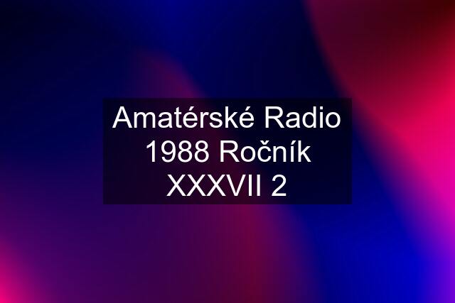 Amatérské Radio 1988 Ročník XXXVII 2