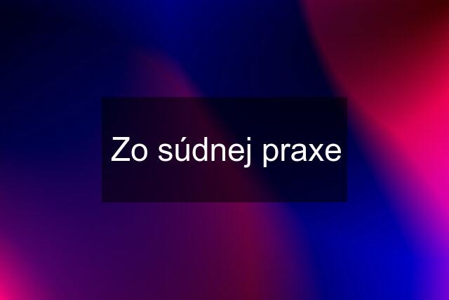 Zo súdnej praxe