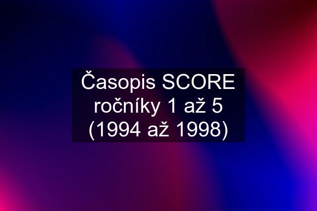 Časopis SCORE ročníky 1 až 5 (1994 až 1998)