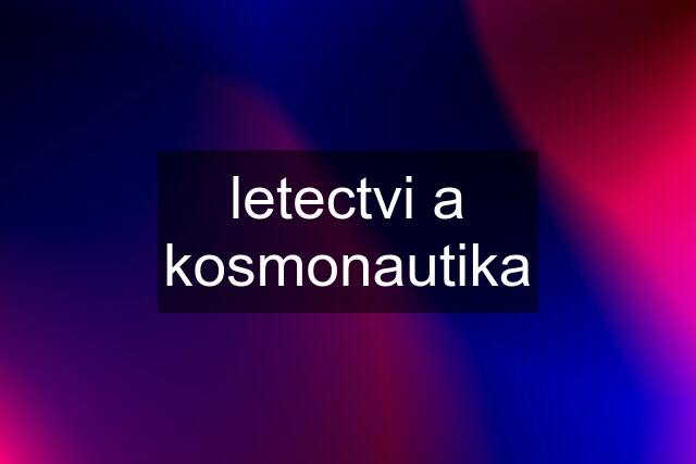 letectvi a kosmonautika