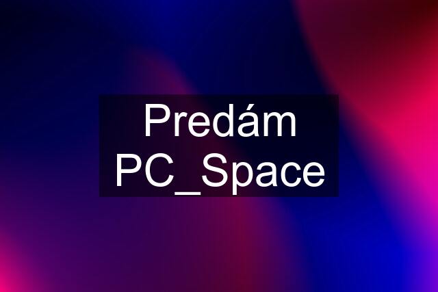 Predám PC_Space