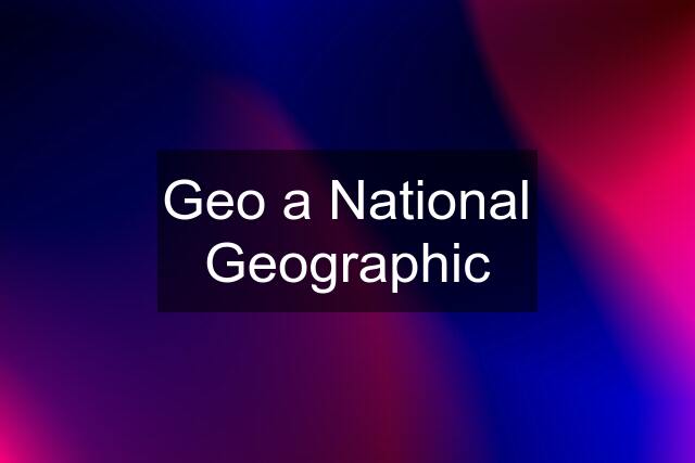 Geo a National Geographic