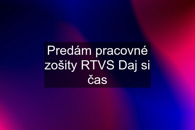 Predám pracovné zošity RTVS Daj si čas