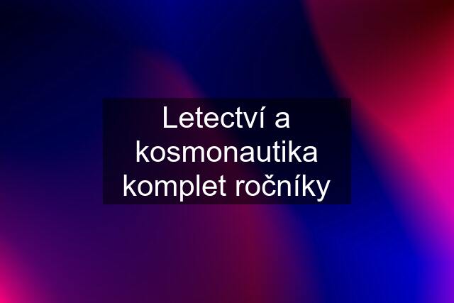 Letectví a kosmonautika komplet ročníky