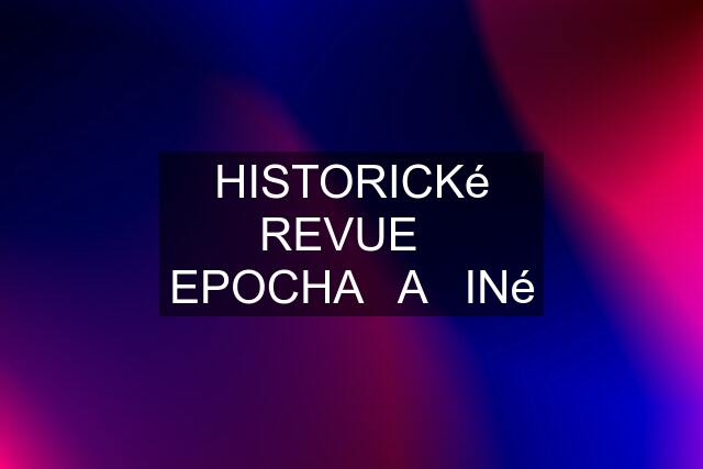 HISTORICKé REVUE   EPOCHA   A   INé