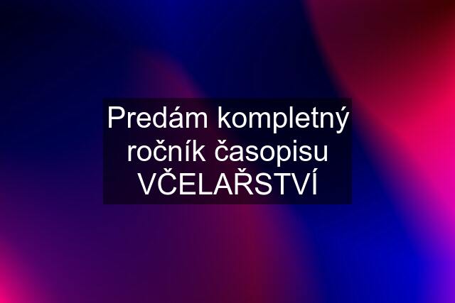 Predám kompletný ročník časopisu VČELAŘSTVÍ