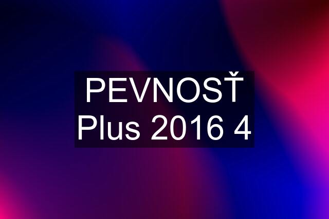 PEVNOSŤ Plus 2016 4